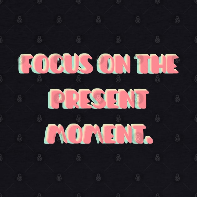 Focus on the present moment | mindset is everything by General Corner